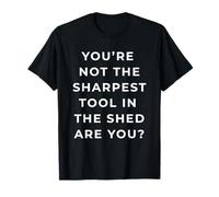 British Phrase You're Not The Sharpest Tool T-Shirt