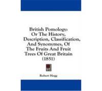 British Pomology: Or the History, Description, Classification, and Synonymes, of the Fruits and Fruit Trees of Great Britain (1851) Hogg, Robert (Auteur)