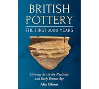British Pottery: The First 3000 Years: Ceramic Art in the Neolithic and Early Bronze Age