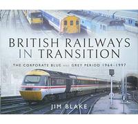 British Railways In Transition: The Corporate Blue And Grey Period 1964-1997