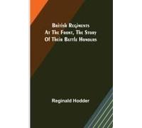 British Regiments At The Front, The Story Of Their Battle Honours