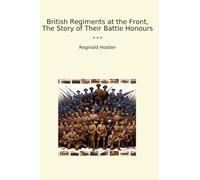 British Regiments at the Front, The Story of Their Battle Honours
