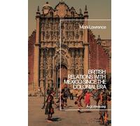 British Relations with Mexico Since the Colonial Era: Anglo-Mexicana