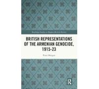 British Representations Of The Armenian Genocide, 1915-23