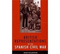 British Representations of the Spanish Civil War by Brian Shelmerdine Brian Shelmerdine (Auteur)