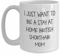 British Shorthair Cat Mom Tasse à café blanche avec inscription « I Just Want To Be A Stay At Home British Shorthair Mum » - Cadeau amusant pour anniversaire, capacité de 325 ml ou 425,2 g, passe au