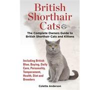 British Shorthair Cats The Complete Owners Guide to British Shorthair Cats and Kittens Including British Blue Buying Daily Care Personality Temperament He Inconnu (Auteur)