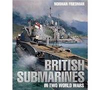 British Submarines in Two World Wars by Norman Friedman Norman Friedman (Auteur)