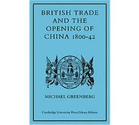 British Trade and the Opening of China 1800-42, Cambridge Studies in Economic History Michael Greenberg (Auteur)
