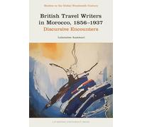 British Travel Writers in Morocco, 1856-1937: Discursive Encounters