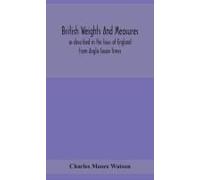 British Weights And Measures As Described In The Laws Of England From Anglo-Saxon Times