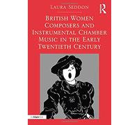 British Women Composers And Instrumental Chamber Music In The Early Twentieth Century. Laura Seddon