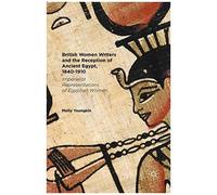 British Women Writers And The Reception Of Ancient Egypt, 1840-1910