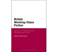 British Working-Class Fiction: Narratives Of Refusal And The Struggle Against Work