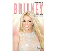 Britney - La Biographie Non Autorisée