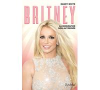 Britney - La biographie non autorisée - Danny White - Archipel Eds De L' - broché - Biographie