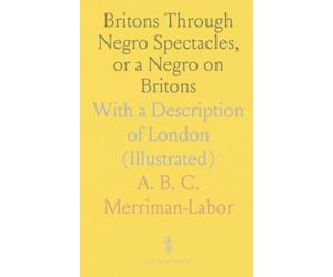 Britons Through Negro Spectacles, or a Negro on Britons: With a Description of London (Illustrated)