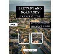 Brittany and Normandy Travel Guide 2026: Explore Coastal Wonders, Medieval Towns, D-Day Beaches, Local Cuisine, Cultural Landmarks, Outdoor ... an Unforgettable Northern France Adventure