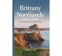 Brittany And Normandy Travel Guide: Discovering the Soul of Northern France