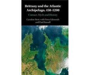 Brittany and the Atlantic Archipelago 4501200 by Caroline University of Cambridge Brett Caroline University of Cambridge Brett (Auteur)