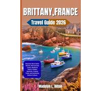 BRITTANY, FRANCE TRAVEL GUIDE 2026: Discover Mont Saint-Michel, Pink Granite Coast, Medieval Towns, Hidden Beaches, Coastal Trails, and Authentic Breton Culture