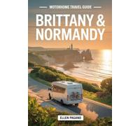 BRITTANY & NORMANDY MOTORHOME TRAVEL GUIDE 2026: Explore Brittany and Normandy by Campervan - Scenic Routes, Hidden Treasures, Maps and The Freedom of the Open Road