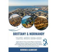 Brittany & Normandy Travel Guide 2025-2026: Explore Historic Towns, Coastal Villages, D-Day Beaches, Medieval Treasures, Prehistoric Sites, Local ... Art Galleries, and Practical Tips Across...
