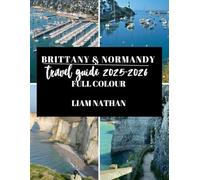 BRITTANY & NORMANDY TRAVEL GUIDE 2025/2026: Explore Saint-Malo, Rouen, Mont Saint-Michel, Honfleur, And Iconic Of Northern France’s Coast And Historic Landmarks