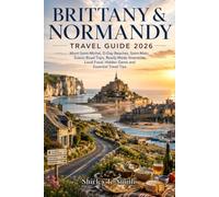Brittany & Normandy Travel Guide 2026: Mont-Saint-Michel, D-Day Beaches, Saint-Malo, Scenic Road Trips, Ready-Made Itineraries, Local Food, Hidden Gems and Essential Travel Tips