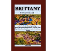 BRITTANY TRAVEL GUIDE 2026: Complete Handbook to Plan, Explore, Experience Brittany & Normandy with Confidence, Map with Insider Tips, Hidden Gems, Local Secrets for the Perfect French Adventure