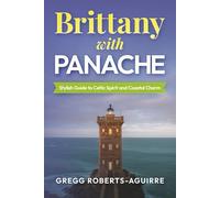 Brittany with Panache: Stylish Guide to Celtic Spirit and Coastal Charm