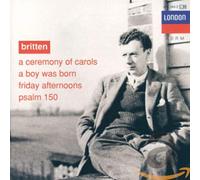 Britten - A Ceremony of Carols / A Boy was born / Psaume 150 / Friday Afternoons