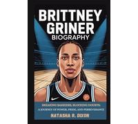 brittney griner biography: Breaking Barriers, Blocking Doubts: A Journey of Power, Pride, and Perseverance