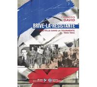 Brive-la-Résistante: Une ville dans la tourmente 1940-1944