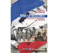 Brive-la-Résistante: Une ville dans la tourmente 1940-1944