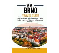 BRNO TRAVEL GUIDE 2025.: Your Ultimate Czech Republic Travel Guide, Discover, History, Culture, and Cuisine
