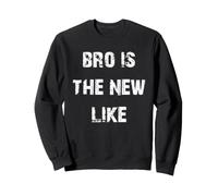 « Bro » est Le Nouveau « Like » Sweatshirt
