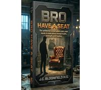 Bro, Have A Seat: The Unfiltered Conversation Every Man Needs to Have About Mental Health, Strength and Healing.