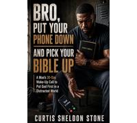 Bro, Put Your Phone Down and Pick Your Bible Up: A Man's 30-Day Wake-Up Call to Put God First in a Distracted World