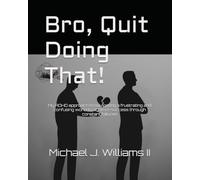 Bro, Quit Doing That!: My ADHD approach to navigating a frustrating and confusing world to achieve success through constant failures
