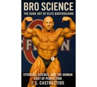 Bro Science: The Dark Art of Elite Bodybuilding: An honest exploration of bodybuilding’s hidden culture performance enhancement, broken bodies, training extremes, and the economics driving athletes