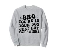 Bro You're in Your 30s Just Eat The Onions Funny Sweatshirt