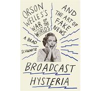 Broadcast Hysteria: Orson Welles's War of the Worlds and the Art of Fake News
