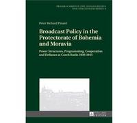 Broadcast Policy In The Protectorate Of Bohemia And Moravia: Power Structures, Programming, Cooperation And Defiance At Czech Radio 1939-1945 (Prager ... Zur Zeitgeschichte Und Zum Zeitgeschehen) (Har