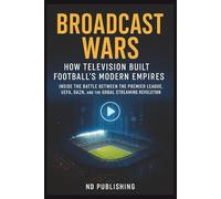 Broadcast Wars: How Television Built Football’s Modern Empires: How TV Money Transformed Football Forever - From Sky’s 1992 Gamble to DAZN’s Global Streaming Revolution.