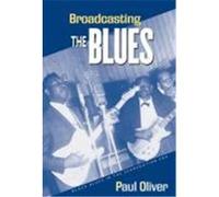 Broadcasting the Blues: Black Blues in the Segregation Era Oliver, Paul (Auteur)