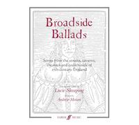 Broadside Ballads: Songs from the Streets, Taverns, Theaters, and Countryside of 17th-century England