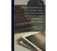 Broadside Black-Letter Ballads, Printed In The Sixteenth And Seventeenth Centuries