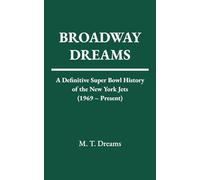 Broadway Dreams: A Definitive Super Bowl History of the New York Jets (1969 - Present)