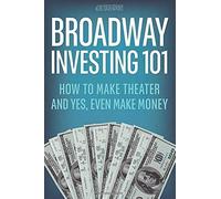 Broadway Investing 101: How To Make Theater And Yes, Even Make Money